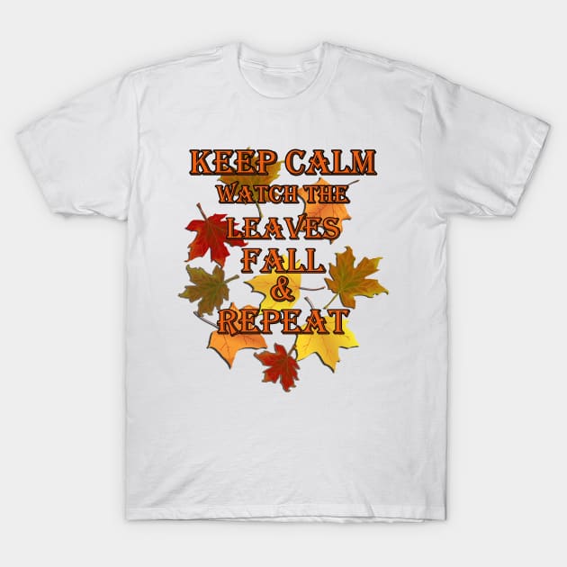 Funny, Inspirational Fall, Autumn Design, Keep Calm Watch The Leaves Fall & Repeat Fall Gift Products T-Shirt by tamdevo1